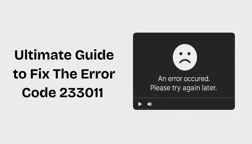 Ultimate Guide to Fix The Error Code 233011