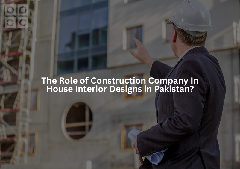 the role of construction company in house interior design in pakistan